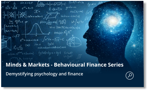 Minds & Markets - Behavioural Finance Series      Demystifying psychology and finance