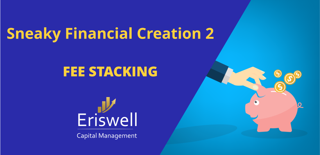 Eriswell Capital Management Sneaky Financial Creation 2  FEE STACKING